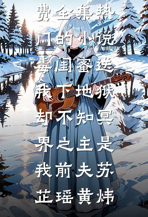 毒闺蜜送我下地狱，却不知冥界之主是我前夫(苏芷瑶黄炜)全文阅读免费全集_热门的小说毒闺蜜送我下地狱，却不知冥界之主是我前夫(苏芷瑶黄炜)