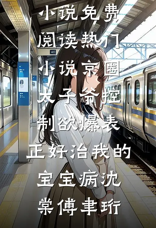 京圈太子爷控制欲爆表，正好治我的宝宝病(沈棠傅聿珩)免费小说免费阅读_热门小说京圈太子爷控制欲爆表，正好治我的宝宝病(沈棠傅聿珩)