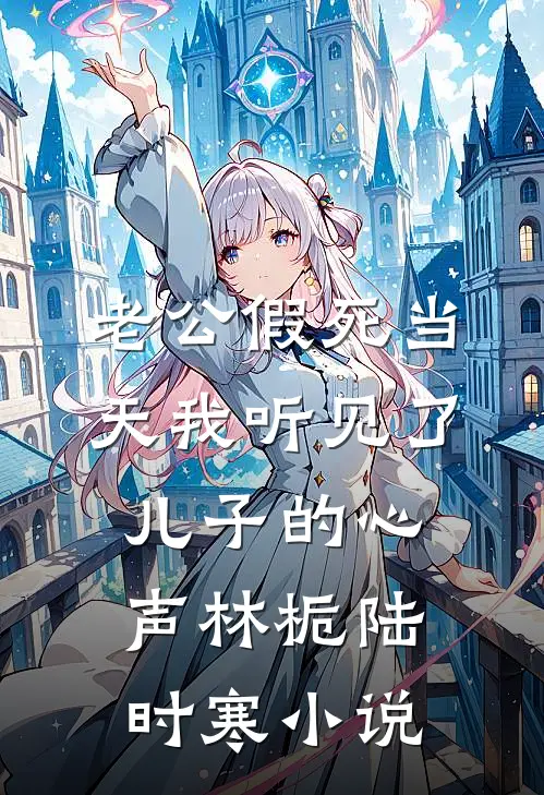 老公假死当天我听见了儿子的心声林栀陆时寒小说