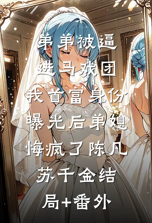 弟弟被逼进马戏团，我首富身份曝光后弟媳悔疯了陈凡苏千金结局+番外