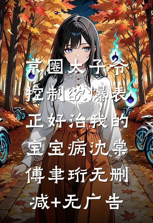 京圈太子爷控制欲爆表，正好治我的宝宝病沈棠傅聿珩无删减+无广告