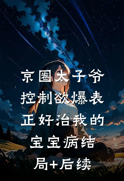 京圈太子爷控制欲爆表，正好治我的宝宝病结局+后续
