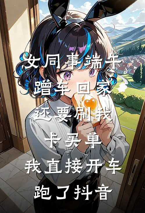 女同事端午蹭车回家，还要刷我卡买单，我直接开车跑了抖音