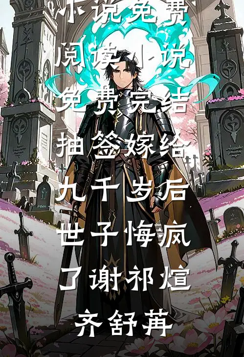 抽签嫁给九千岁后，世子悔疯了谢祁煊齐舒苒免费小说免费阅读_小说免费完结抽签嫁给九千岁后，世子悔疯了谢祁煊齐舒苒