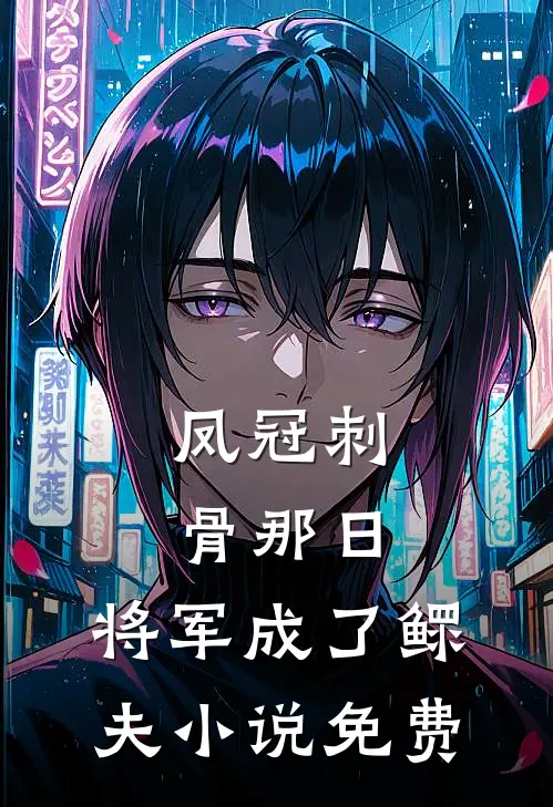 凤冠刺骨那日，将军成了鳏夫小说免费