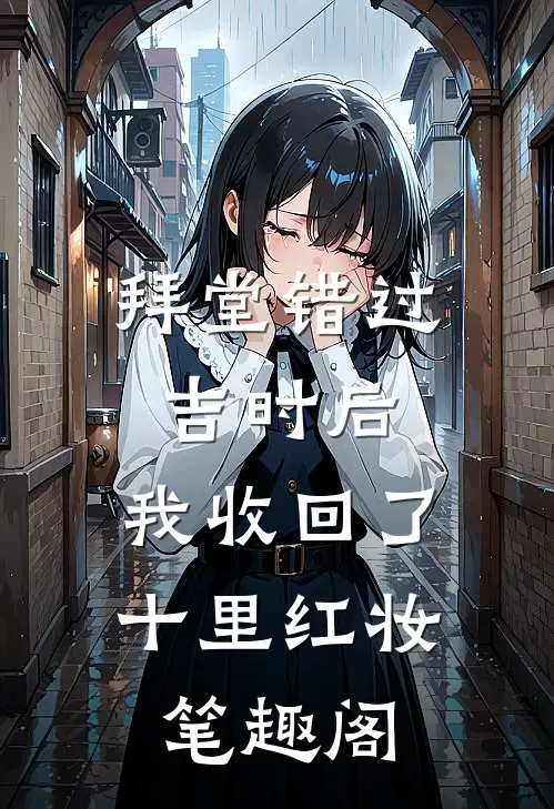 拜堂错过吉时后，我收回了十里红妆笔趣阁