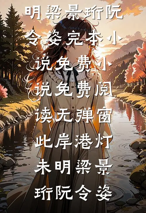 此岸港灯未明(梁景珩阮令姿)完本小说免费_小说免费阅读无弹窗此岸港灯未明(梁景珩阮令姿)