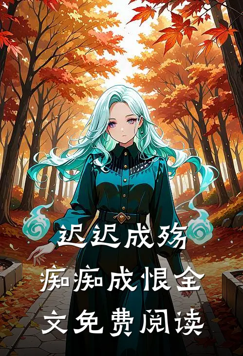 迟迟成殇，痴痴成恨全文免费阅读