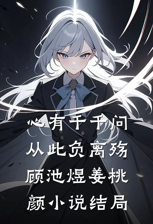 心有千千问，从此负离殇顾池煜姜桃颜小说结局