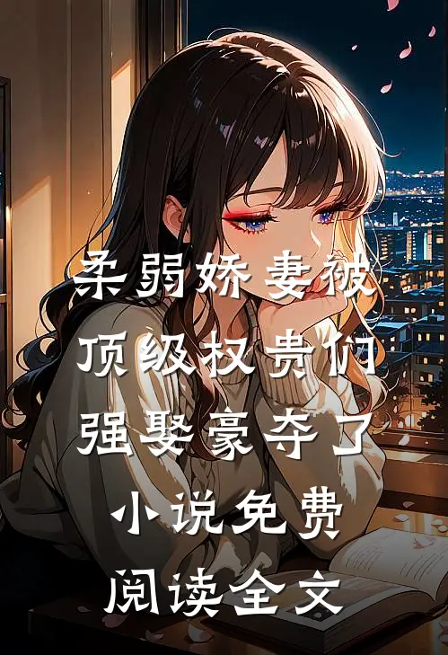 柔弱娇妻被顶级权贵们强娶豪夺了小说免费阅读全文