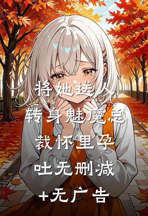 将她送人，转身魅魔总裁怀里孕吐无删减+无广告