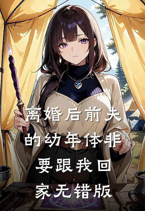 离婚后前夫的幼年体非要跟我回家无错版
