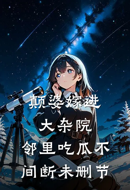 颠婆嫁进大杂院，邻里吃瓜不间断未删节