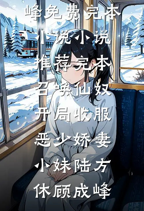 召唤仙奴：开局收服恶少娇妻小妹陆方休顾成峰免费完本小说_小说推荐完本召唤仙奴：开局收服恶少娇妻小妹陆方休顾成峰