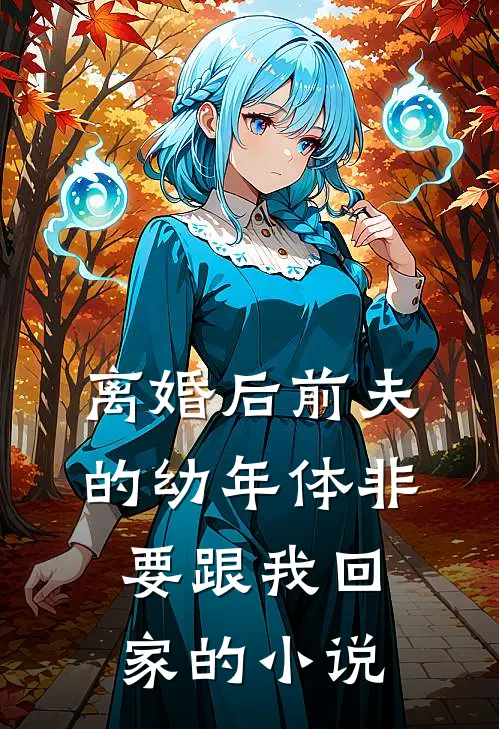 离婚后前夫的幼年体非要跟我回家的小说