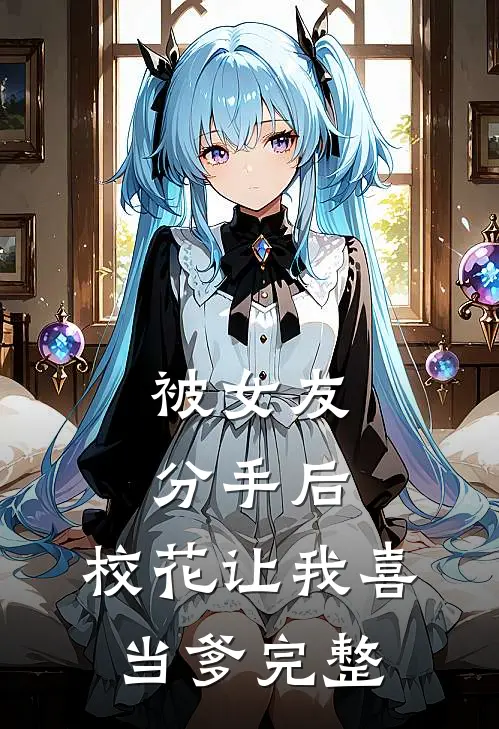 被女友分手后，校花让我喜当爹完整