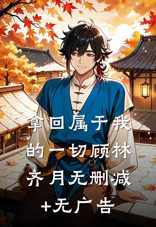 拿回属于我的一切顾林齐月无删减+无广告