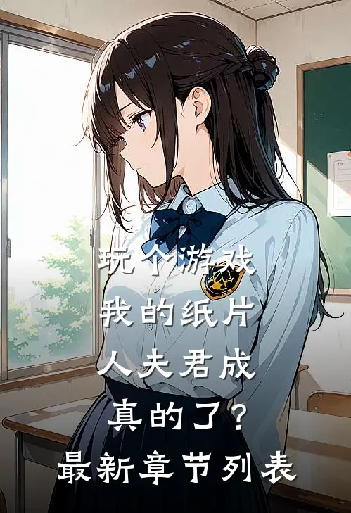 玩个游戏，我的纸片人夫君成真的了？最新章节列表