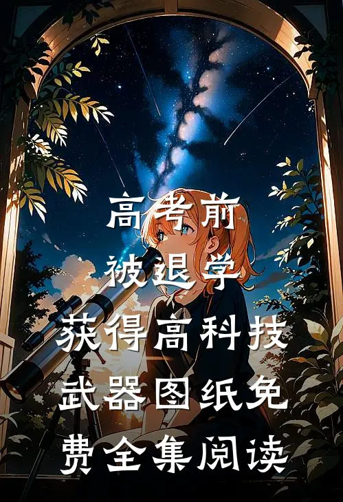 高考前被退学,获得高科技武器图纸免费全集阅读