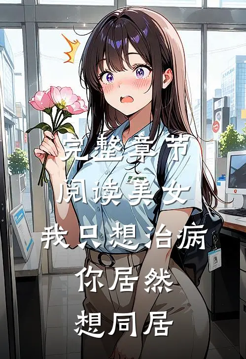 完整章节阅读美女,我只想治病,你居然想同居