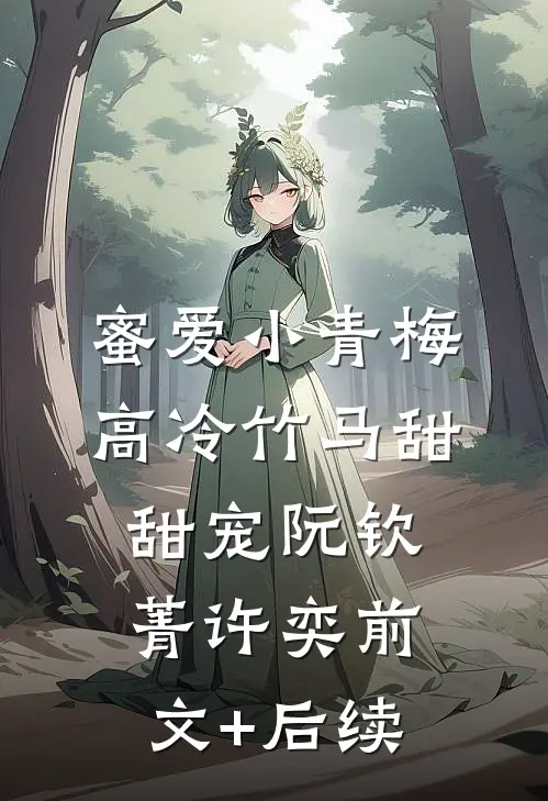 蜜爱小青梅，高冷竹马甜甜宠阮钦菁许奕前文+后续