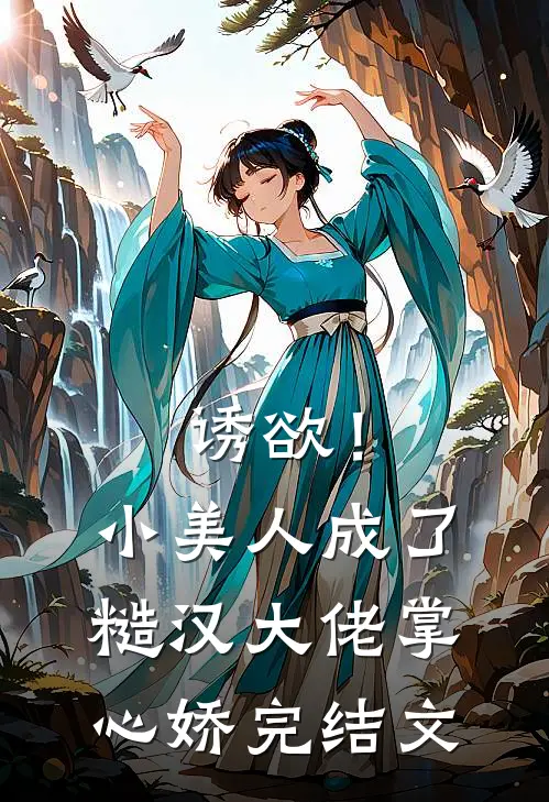 诱欲！小美人成了糙汉大佬掌心娇完结文