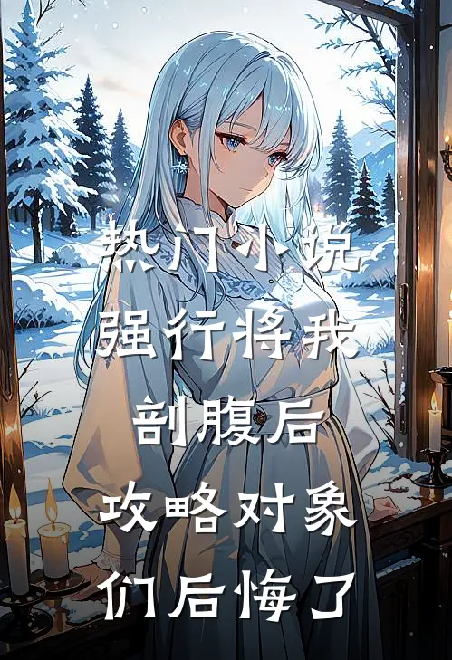 热门小说强行将我剖腹后，攻略对象们后悔了