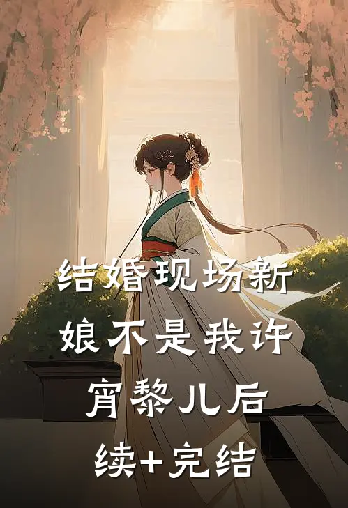 结婚现场新娘不是我许宵黎儿后续+完结
