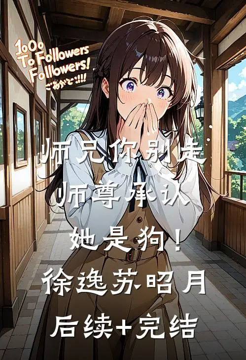 师兄你别走，师尊承认她是狗！徐逸苏昭月后续+完结
