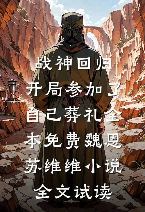 战神回归，开局参加了自己葬礼全本免费魏恩苏维维小说全文试读