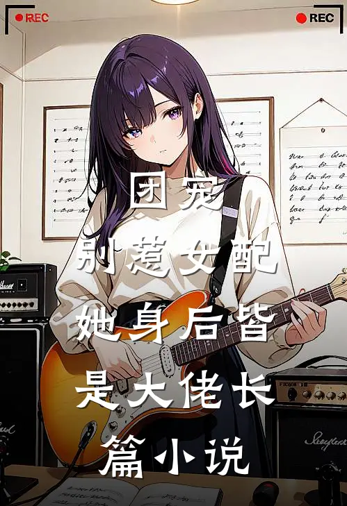 团宠别惹女配,她身后皆是大佬长篇