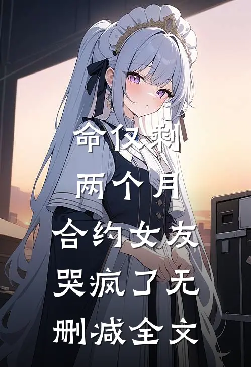 命仅剩两个月，合约女友哭疯了无删减全文
