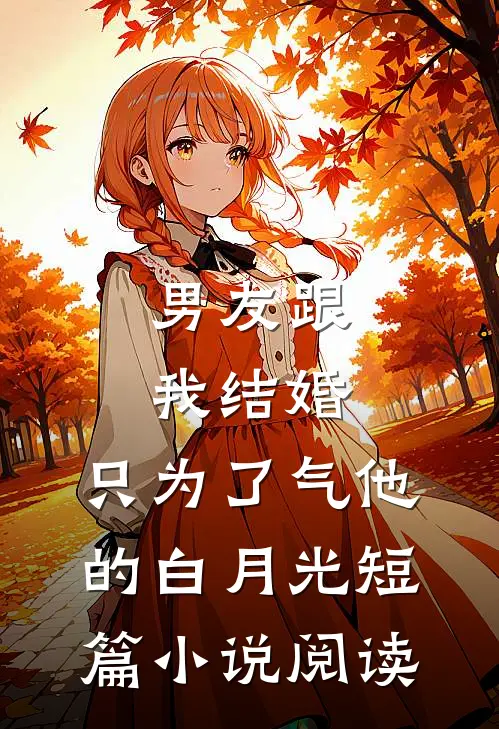 男友跟我结婚，只为了气他的白月光短篇小说阅读