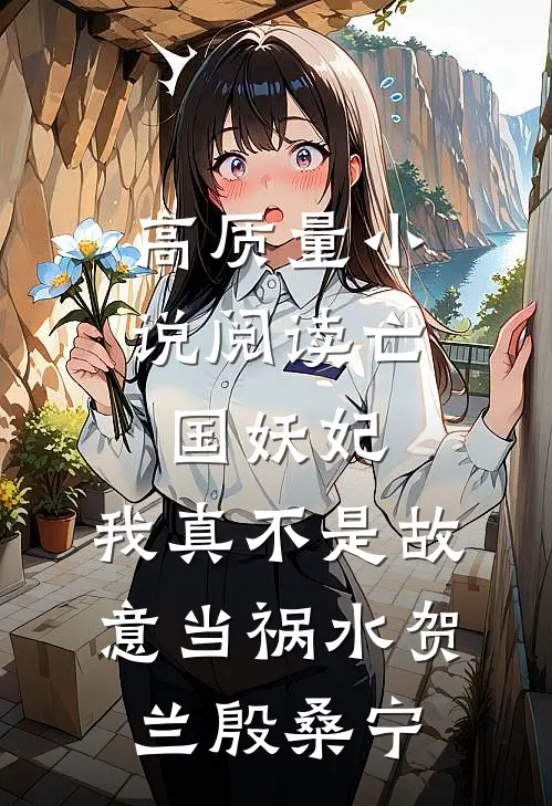 高质量小说阅读亡国妖妃,我真不是故意当祸水贺兰殷桑宁