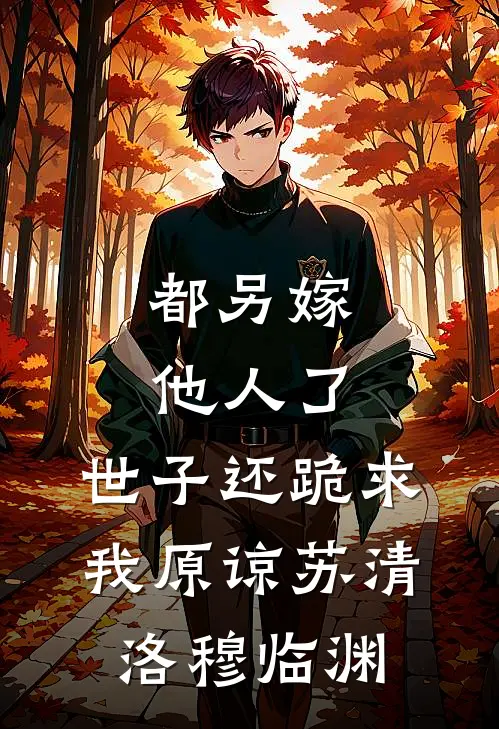 都另嫁他人了，世子还跪求我原谅苏清洛穆临渊