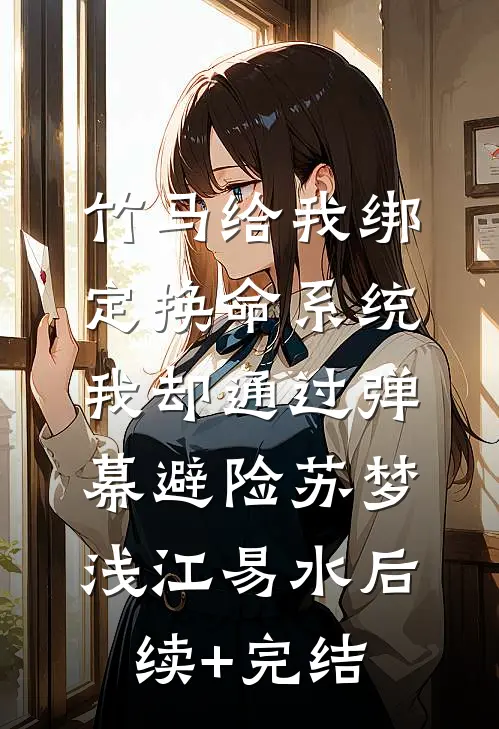 竹马给我绑定换命系统，我却通过弹幕避险苏梦浅江易水后续+完结