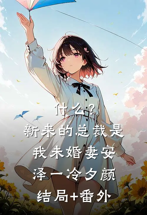 什么？新来的总裁是我未婚妻安泽一冷夕颜结局+番外