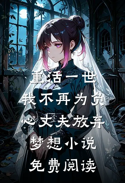 重活一世，我不再为负心丈夫放弃梦想小说免费阅读