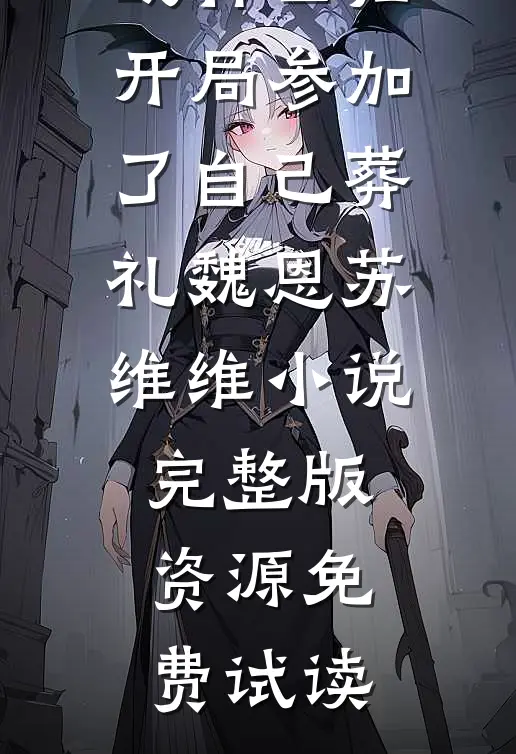 战神回归，开局参加了自己葬礼魏恩苏维维小说完整版资源免费试读