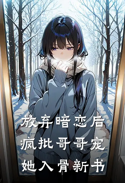 放弃暗恋后，疯批哥哥宠她入骨新书