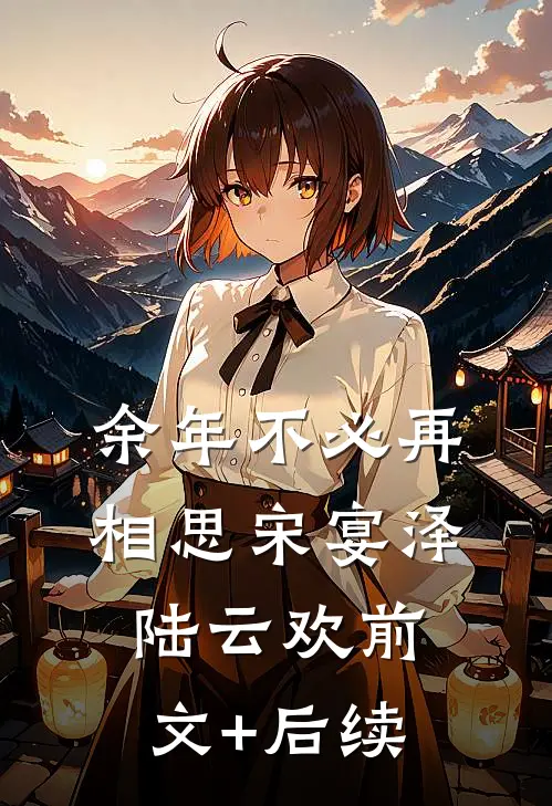 余年不必再相思宋宴泽陆云欢前文+后续