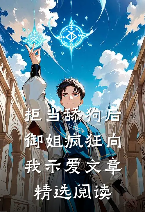 拒当舔狗后，御姐疯狂向我示爱文章精选阅读