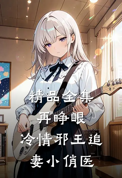 精品全集再睁眼，冷情邪王追妻小俏医