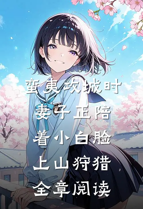 蛮夷攻城时，妻子正陪着小白脸上山狩猎全章阅读