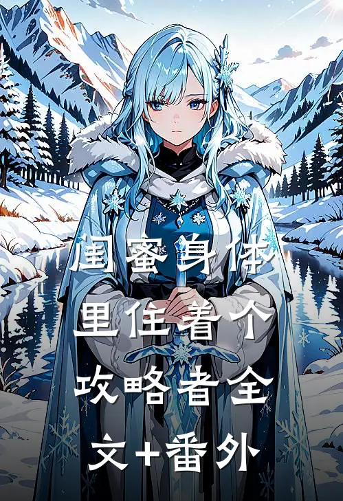 闺蜜身体里住着个攻略者全文+番外