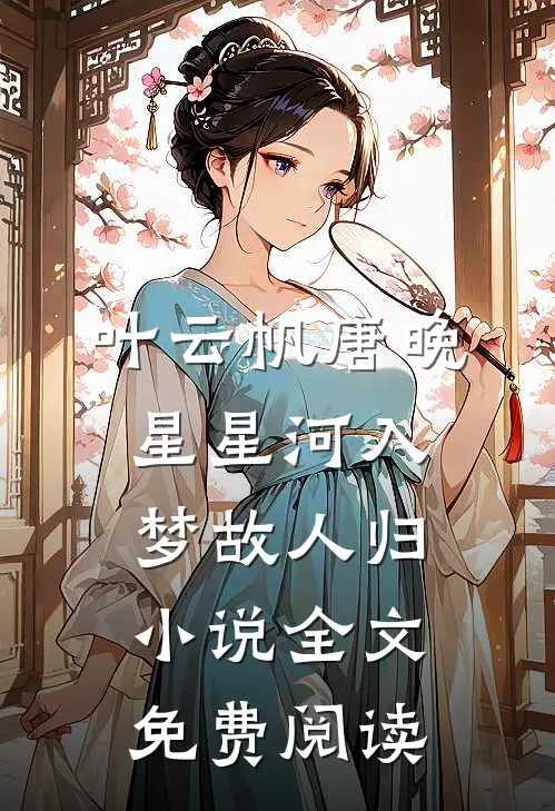 叶云帆唐晚星星河入梦故人归小说全文免费阅读