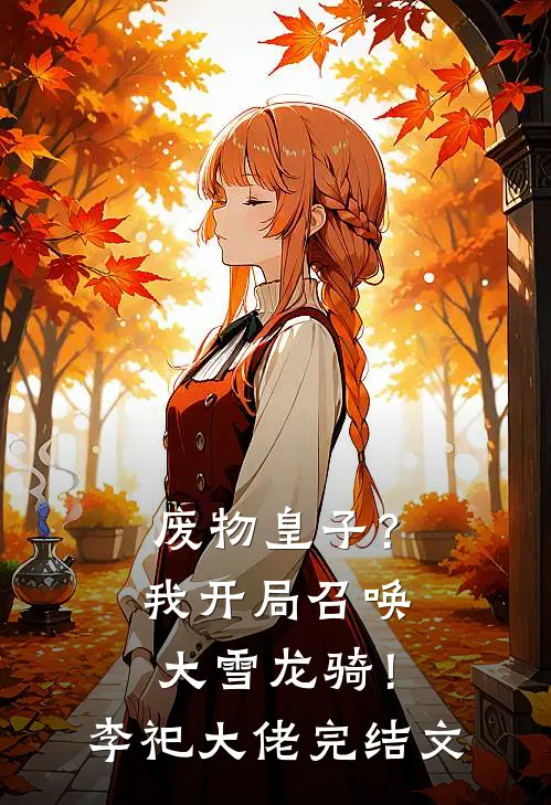 废物皇子？我开局召唤大雪龙骑！李祀大佬完结文
