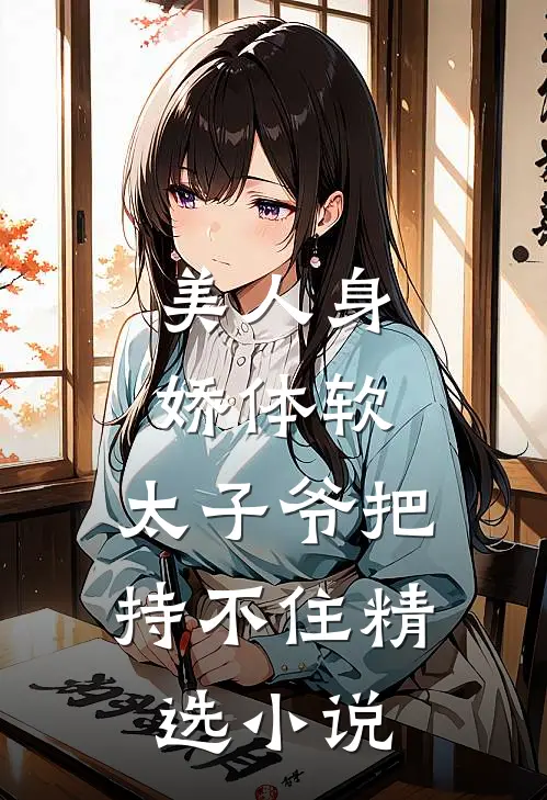 美人身娇体软,太子爷把持不住精选小说