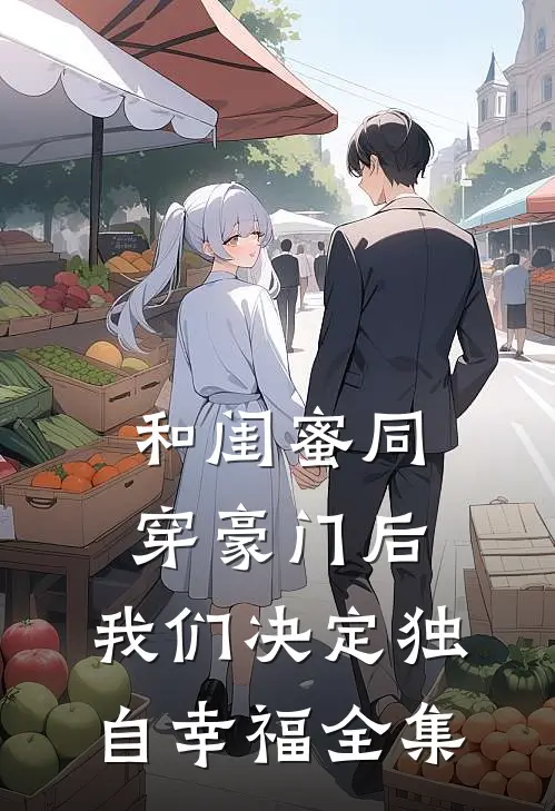 和闺蜜同穿豪门后，我们决定独自幸福 全集