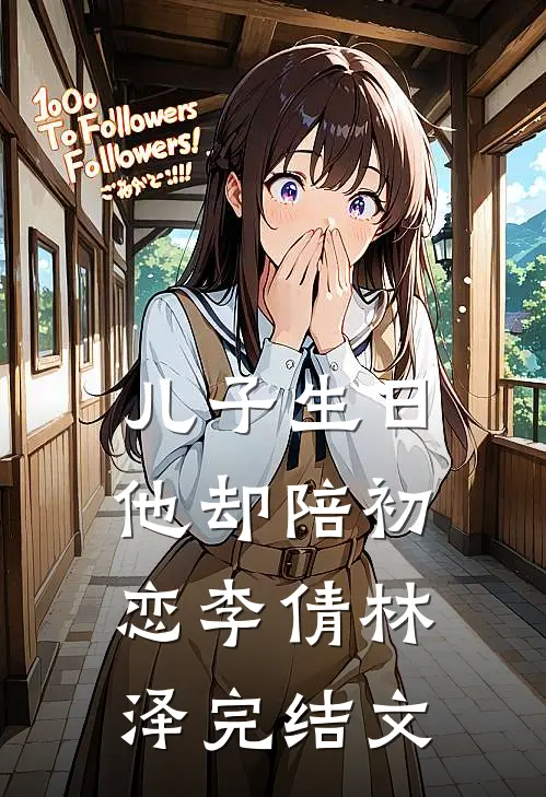 儿子生日，他却陪初恋李倩林泽完结文